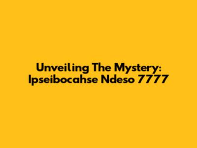 Unveiling The Mystery: Ipseibocahse Ndeso 7777