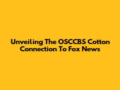 Unveiling The OSCCBS Cotton Connection To Fox News