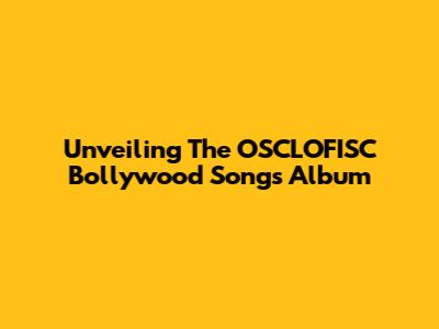 Unveiling The OSCLOFISC Bollywood Songs Album