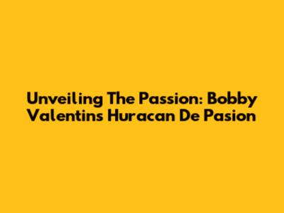 Unveiling The Passion: Bobby Valentin's 'Huracan De Pasion'