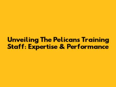 Unveiling The Pelicans Training Staff: Expertise & Performance