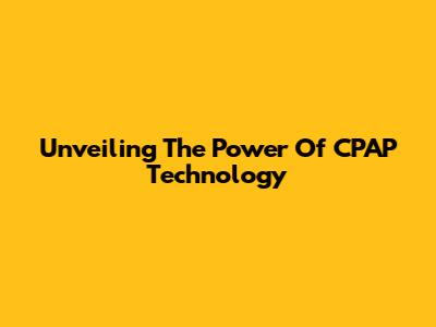 Unveiling The Power Of CPAP Technology