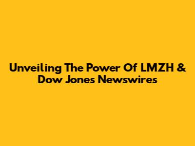 Unveiling The Power Of LMZH & Dow Jones Newswires