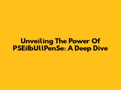 Unveiling The Power Of PSEiIbUllPenSe: A Deep Dive