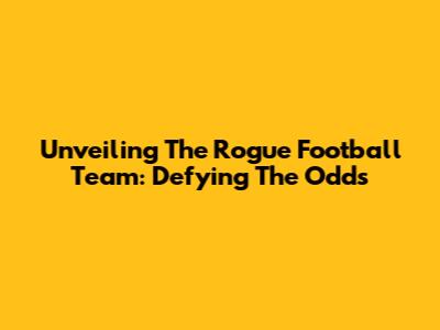 Unveiling The Rogue Football Team: Defying The Odds