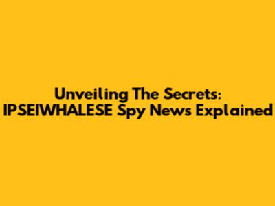 Unveiling The Secrets: IPSEIWHALESE Spy News Explained