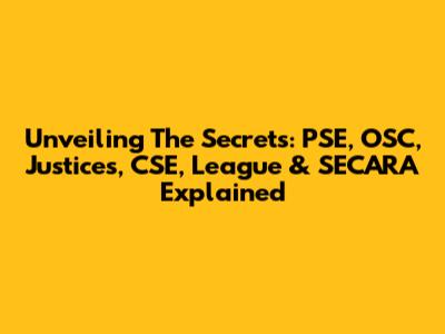 Unveiling The Secrets: PSE, OSC, Justices, CSE, League & SECARA Explained