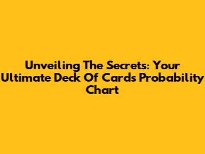 Unveiling The Secrets: Your Ultimate Deck Of Cards Probability Chart