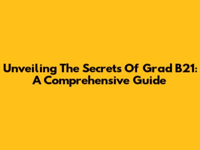 Unveiling The Secrets Of Grad B21: A Comprehensive Guide