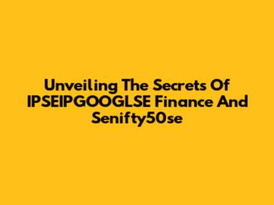 Unveiling The Secrets Of IPSEIPGOOGLSE Finance And Senifty50se