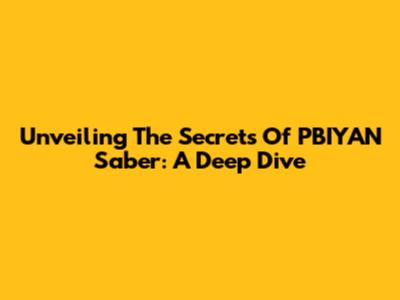 Unveiling The Secrets Of PBIYAN Saber: A Deep Dive