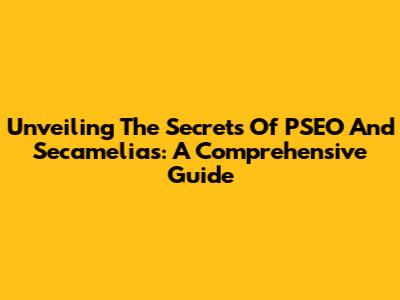 Unveiling The Secrets Of PSEO And Secamelias: A Comprehensive Guide