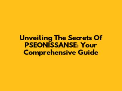 Unveiling The Secrets Of PSEONISSANSE: Your Comprehensive Guide