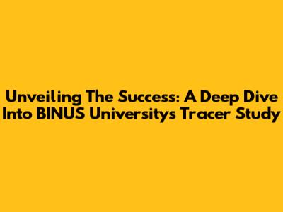 Unveiling The Success: A Deep Dive Into BINUS University's Tracer Study