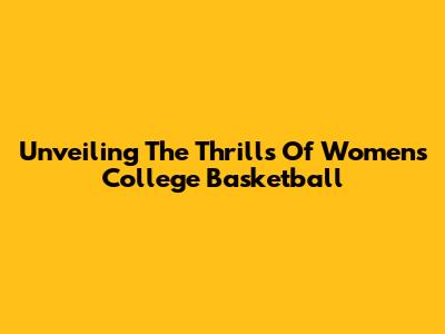 Unveiling The Thrills Of Women's College Basketball