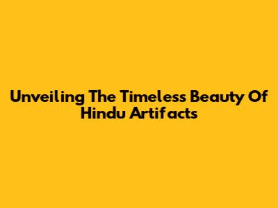 Unveiling The Timeless Beauty Of Hindu Artifacts