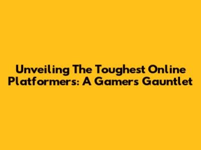 Unveiling The Toughest Online Platformers: A Gamer's Gauntlet