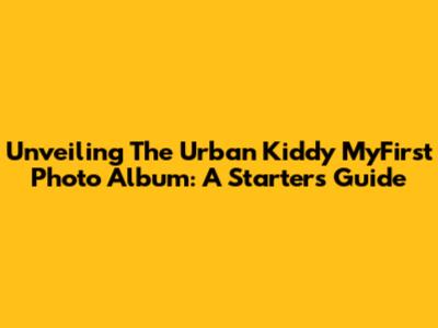 Unveiling The Urban Kiddy MyFirst Photo Album: A Starter's Guide