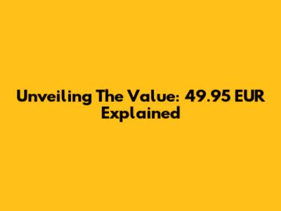 Unveiling The Value: 49.95 EUR Explained