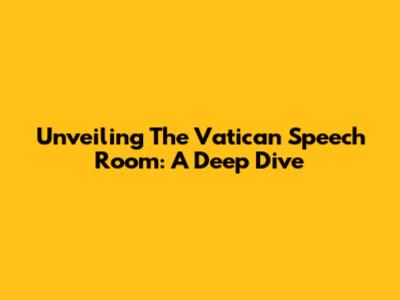 Unveiling The Vatican Speech Room: A Deep Dive