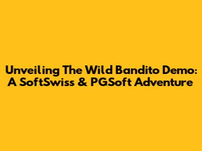 Unveiling The Wild Bandito Demo: A SoftSwiss & PGSoft Adventure