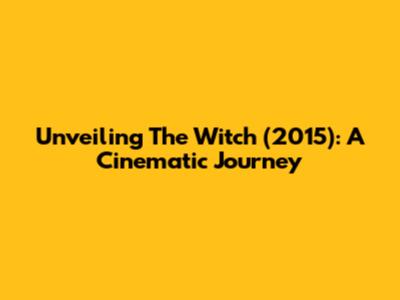 Unveiling The Witch (2015): A Cinematic Journey