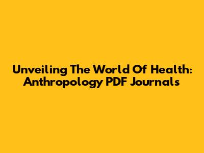 Unveiling The World Of Health: Anthropology PDF Journals