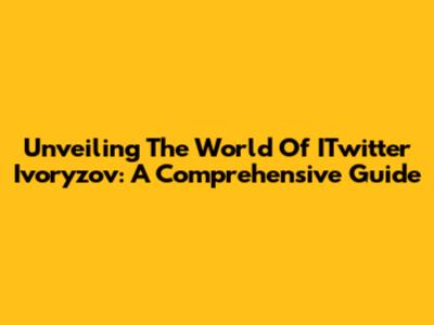 Unveiling The World Of ITwitter Ivoryzov: A Comprehensive Guide