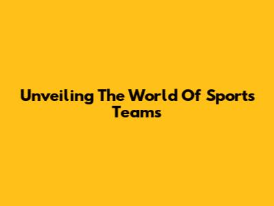 Unveiling The World Of Sports Teams
