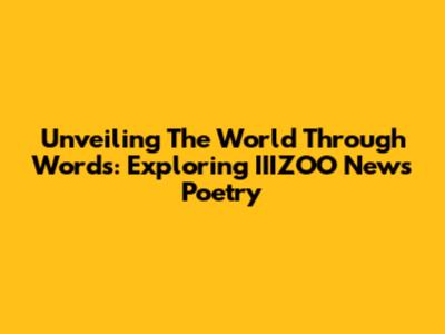 Unveiling The World Through Words: Exploring IIIZOO News Poetry