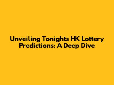 Unveiling Tonight's HK Lottery Predictions: A Deep Dive