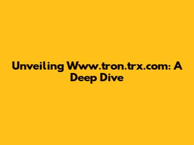 Unveiling Www.tron.trx.com: A Deep Dive