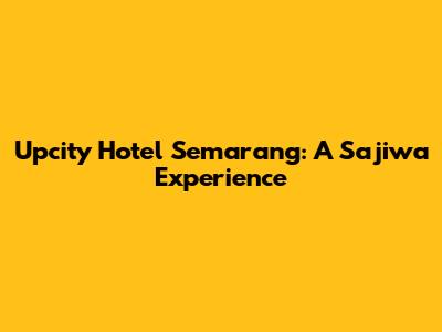 Upcity Hotel Semarang: A Sajiwa Experience