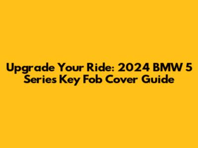 Upgrade Your Ride: 2024 BMW 5 Series Key Fob Cover Guide