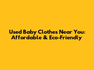 Used Baby Clothes Near You: Affordable & Eco-Friendly