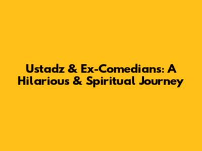 Ustadz & Ex-Comedians: A Hilarious & Spiritual Journey