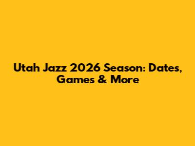 Utah Jazz 2026 Season: Dates, Games & More