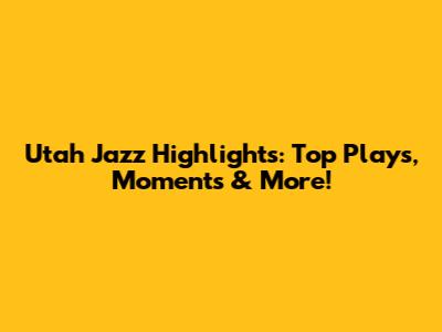Utah Jazz Highlights: Top Plays, Moments & More!