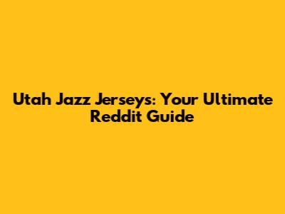 Utah Jazz Jerseys: Your Ultimate Reddit Guide