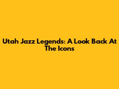 Utah Jazz Legends: A Look Back At The Icons