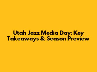 Utah Jazz Media Day: Key Takeaways & Season Preview