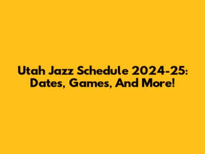 Utah Jazz Schedule 2024-25: Dates, Games, And More!