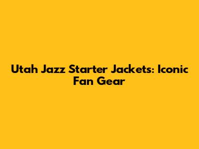 Utah Jazz Starter Jackets: Iconic Fan Gear