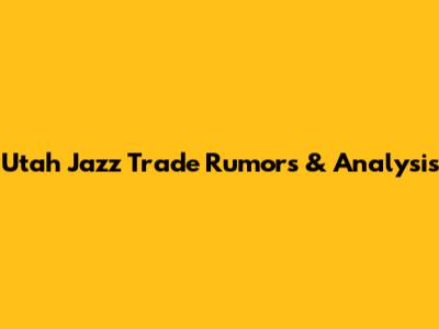 Utah Jazz Trade Rumors & Analysis