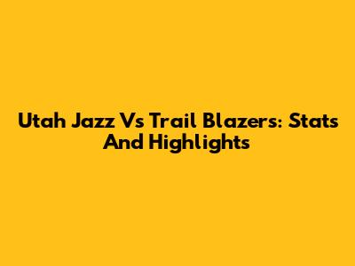 Utah Jazz Vs Trail Blazers: Stats And Highlights