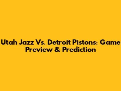Utah Jazz Vs. Detroit Pistons: Game Preview & Prediction