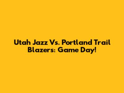 Utah Jazz Vs. Portland Trail Blazers: Game Day!