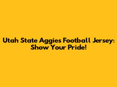 Utah State Aggies Football Jersey: Show Your Pride!