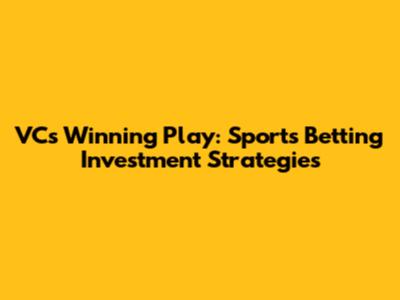 VC's Winning Play: Sports Betting Investment Strategies