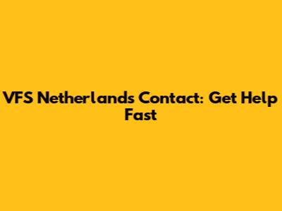 VFS Netherlands Contact: Get Help Fast
